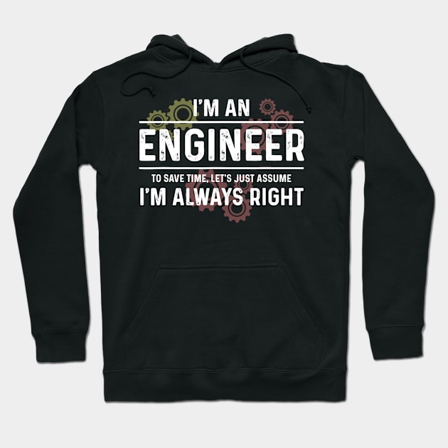 Funny Engineer - Just Assume I'm Always Right Hoodie by Fowlerbg